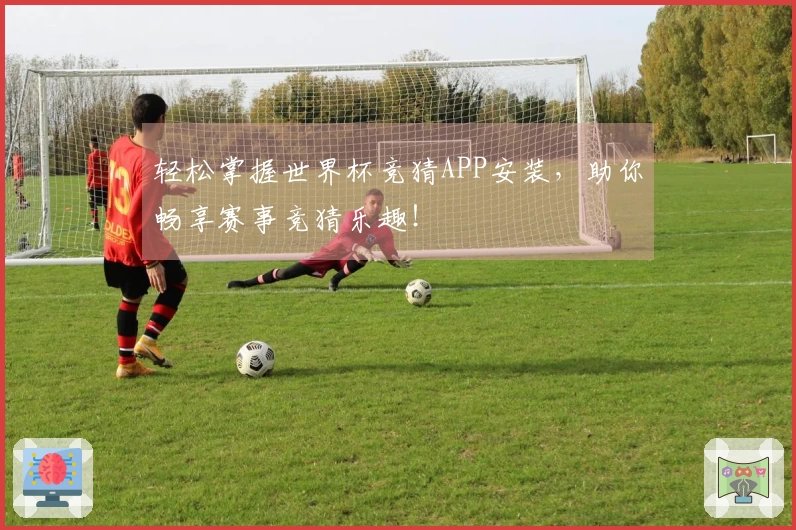 轻松掌握世界杯竞猜APP安装，助你畅享赛事竞猜乐趣！
