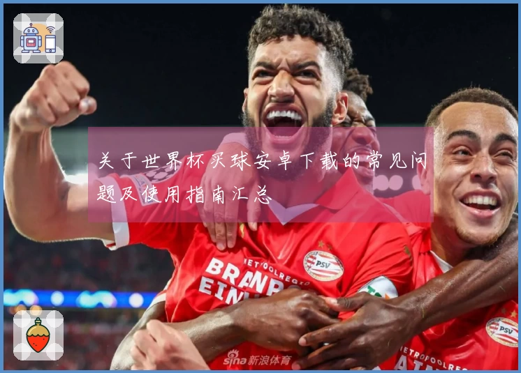 关于世界杯买球安卓下载的常见问题及使用指南汇总