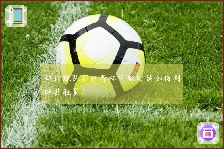 热门球队在世界杯买球时该如何判断其胜算？
